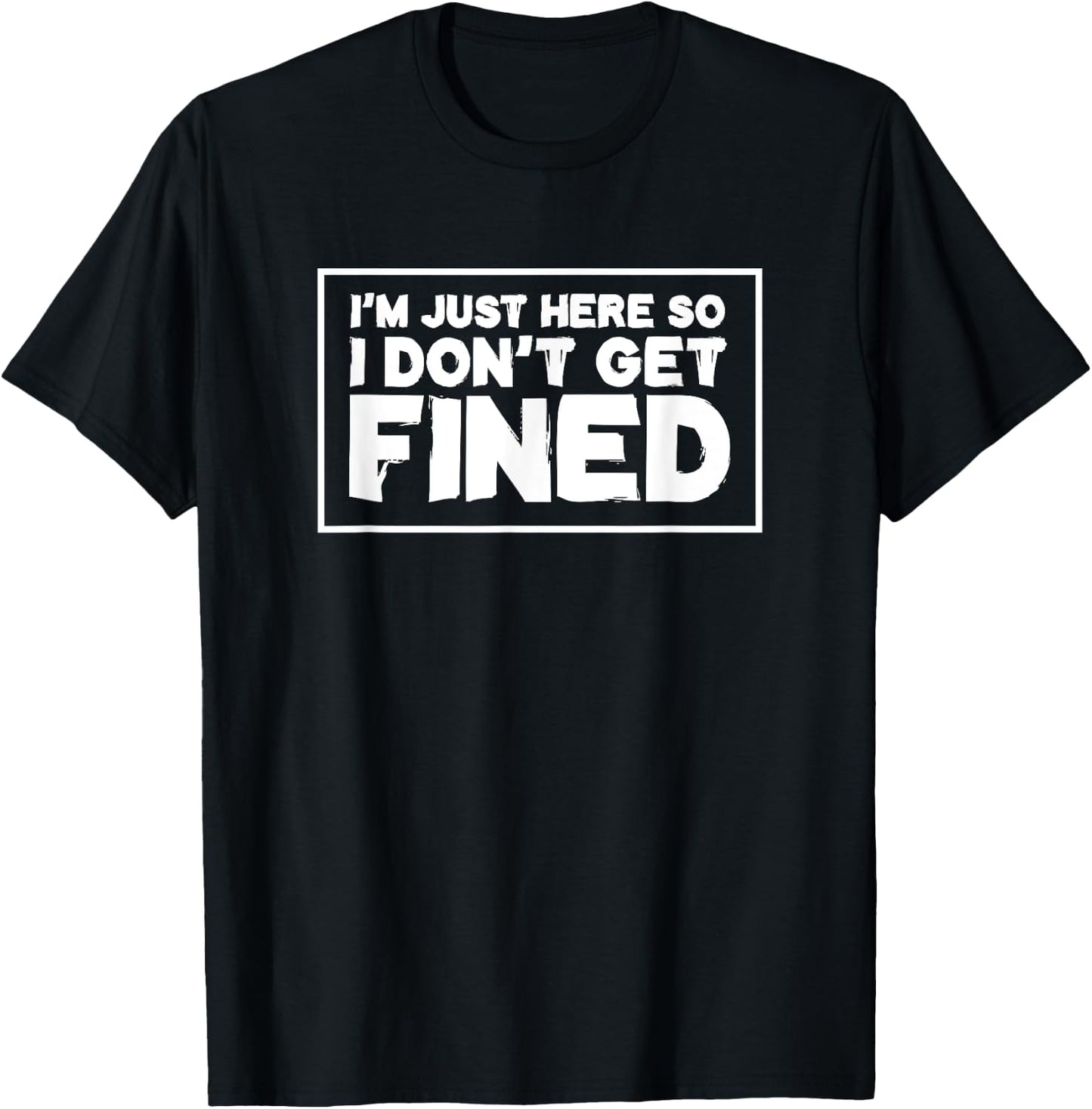 I'm Just Here So I Don't Get Fined T-Shirt - T-Shirt | Black