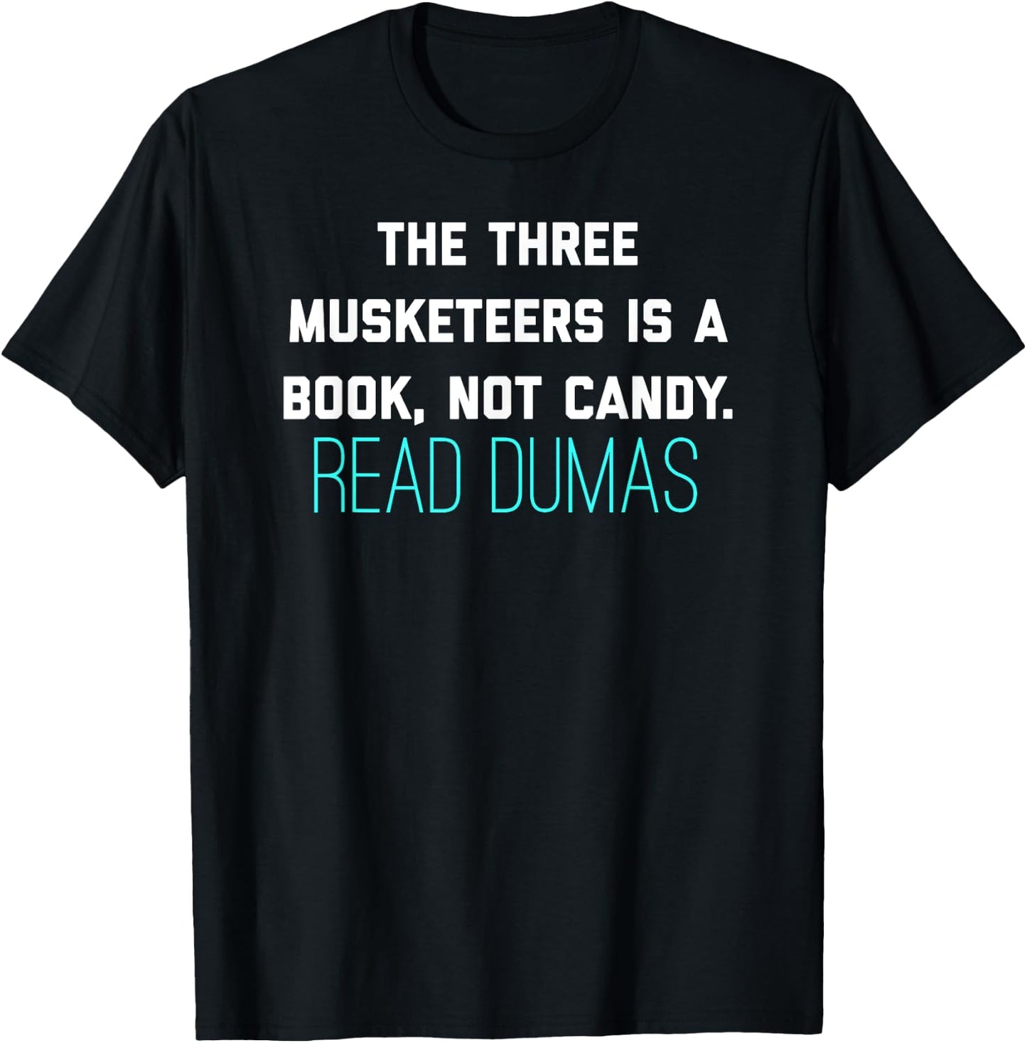 The Three Musketeers Is A Book Not Candy. Read Dumas. T-Shirt - T-Shirt | Black