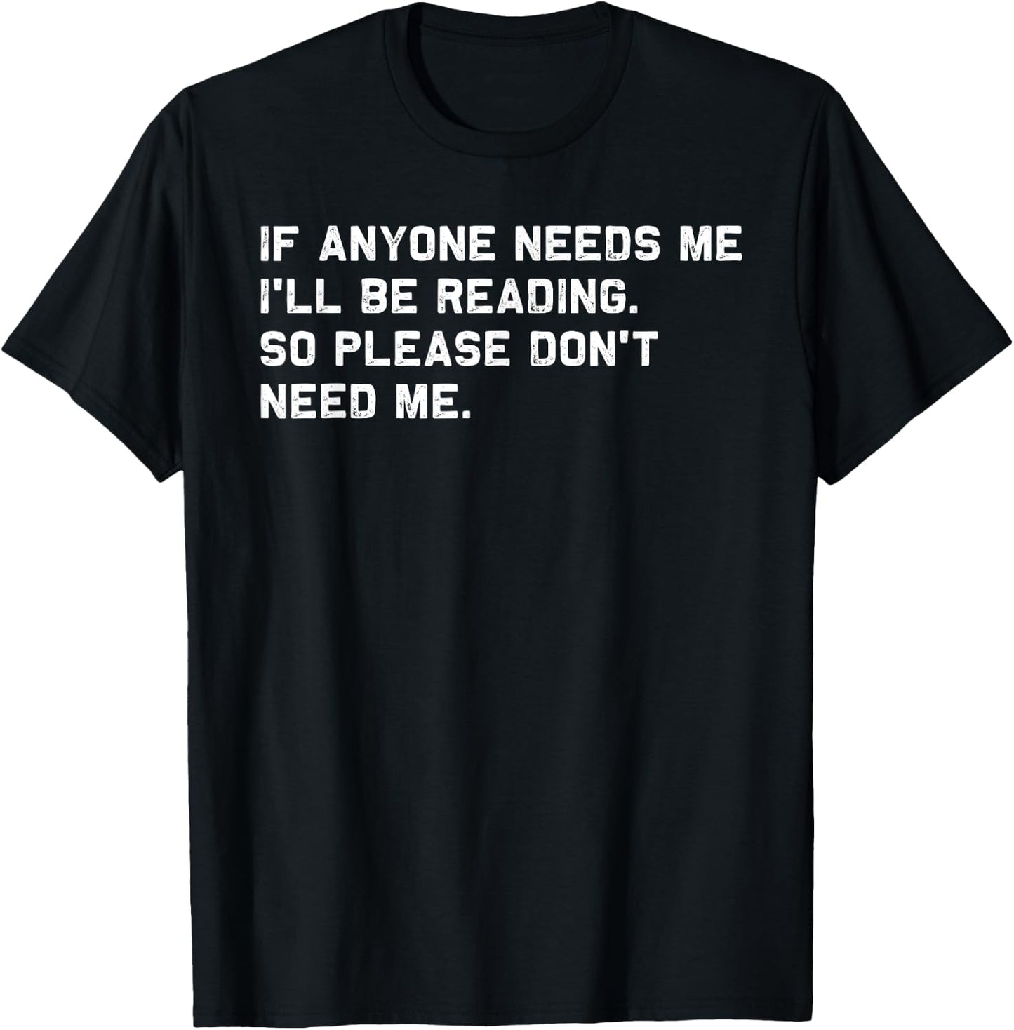 If Anyone Needs Me I'll Be Reading So Please Don't Need Me T-Shirt - T-Shirt | Black