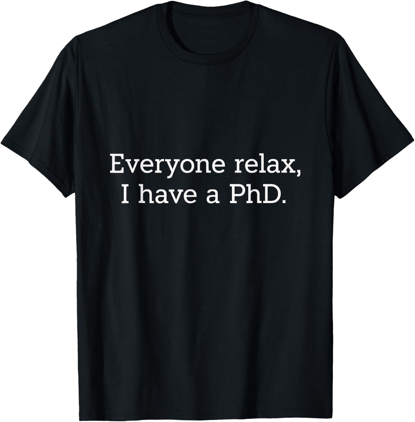 Everyone Relax I Have PhD Graduate Scholars Education T-Shirt - T-Shirt | Black