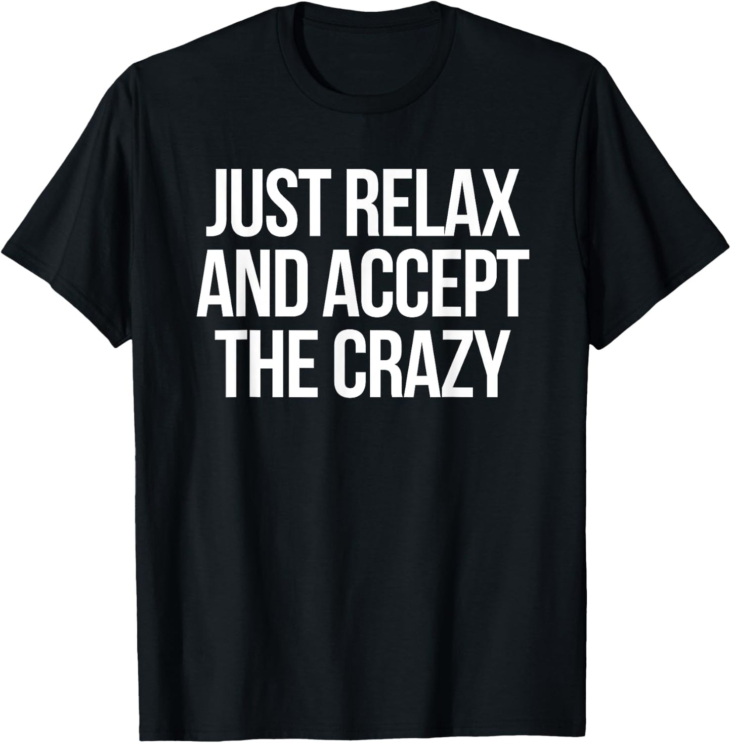 Just Relax and Accept the Crazy - funny sarcastic humor T-Shirt - T-Shirt | Black