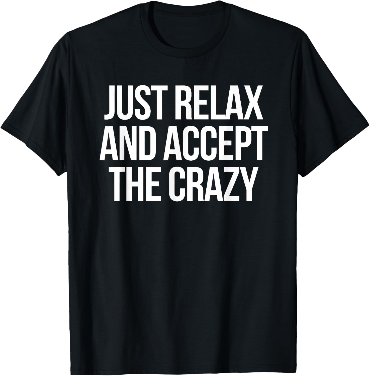 Just Relax and Accept the Crazy - funny sarcastic humor T-Shirt - T-Shirt | Black