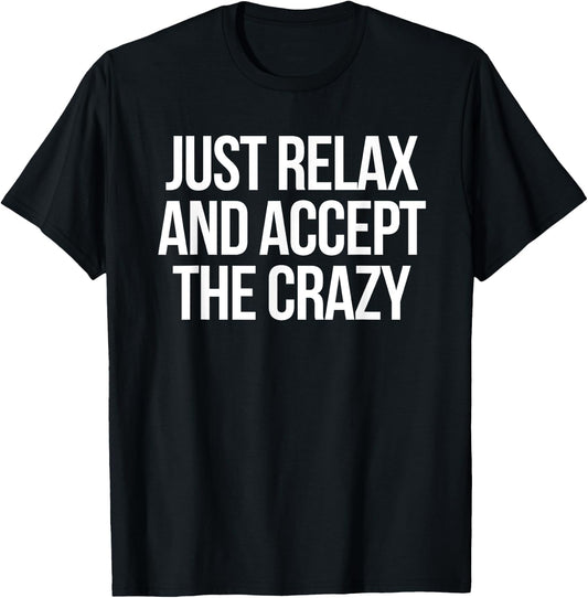 Just Relax and Accept the Crazy - funny sarcastic humor T-Shirt - T-Shirt | Black