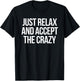 Just Relax and Accept the Crazy - funny sarcastic humor T-Shirt - T-Shirt | Black