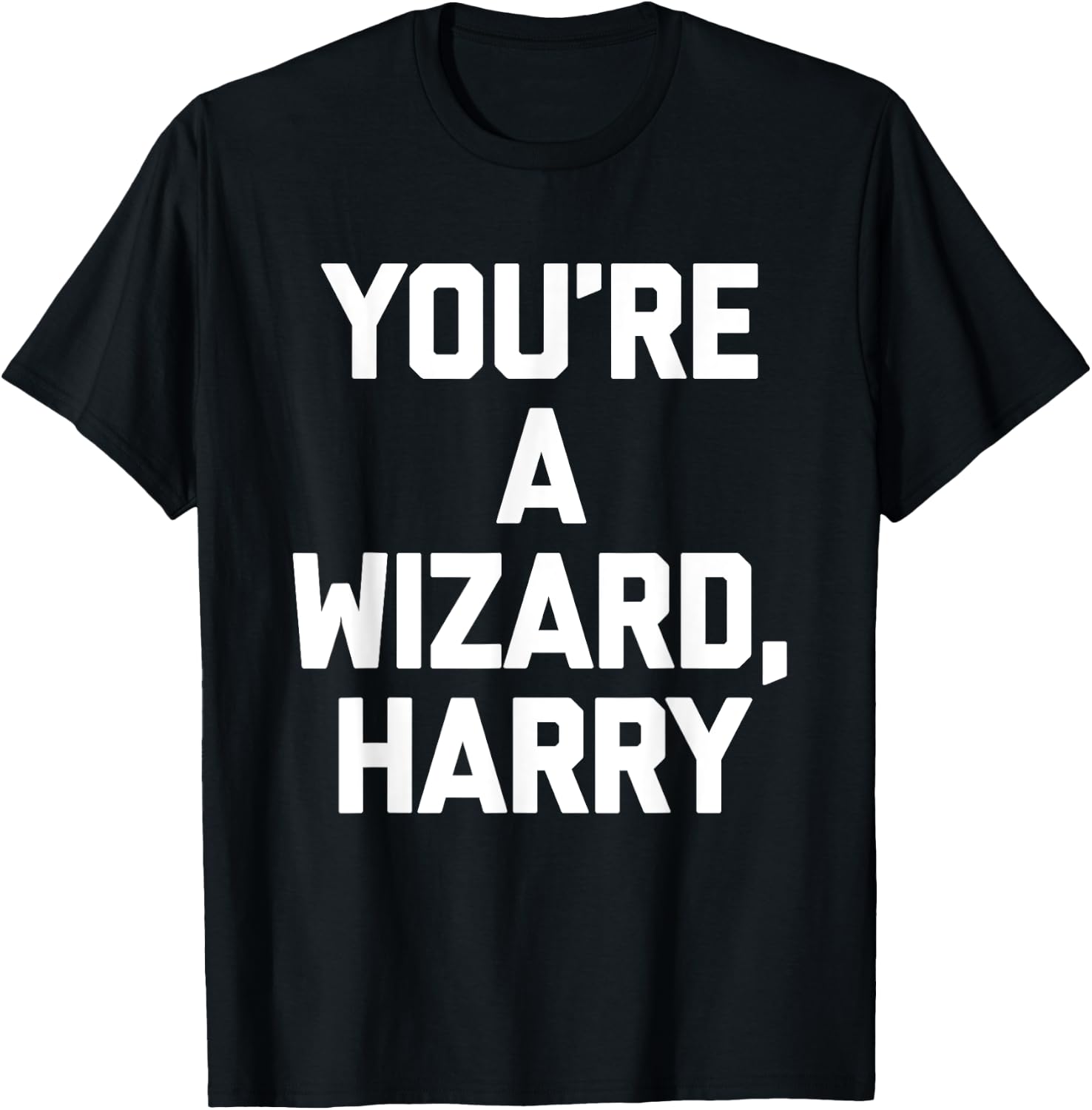 You're A Wizard Harry funny saying sarcastic novelty T-Shirt - T-Shirt | Black