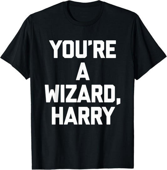 You're A Wizard Harry funny saying sarcastic novelty T-Shirt - T-Shirt | Black