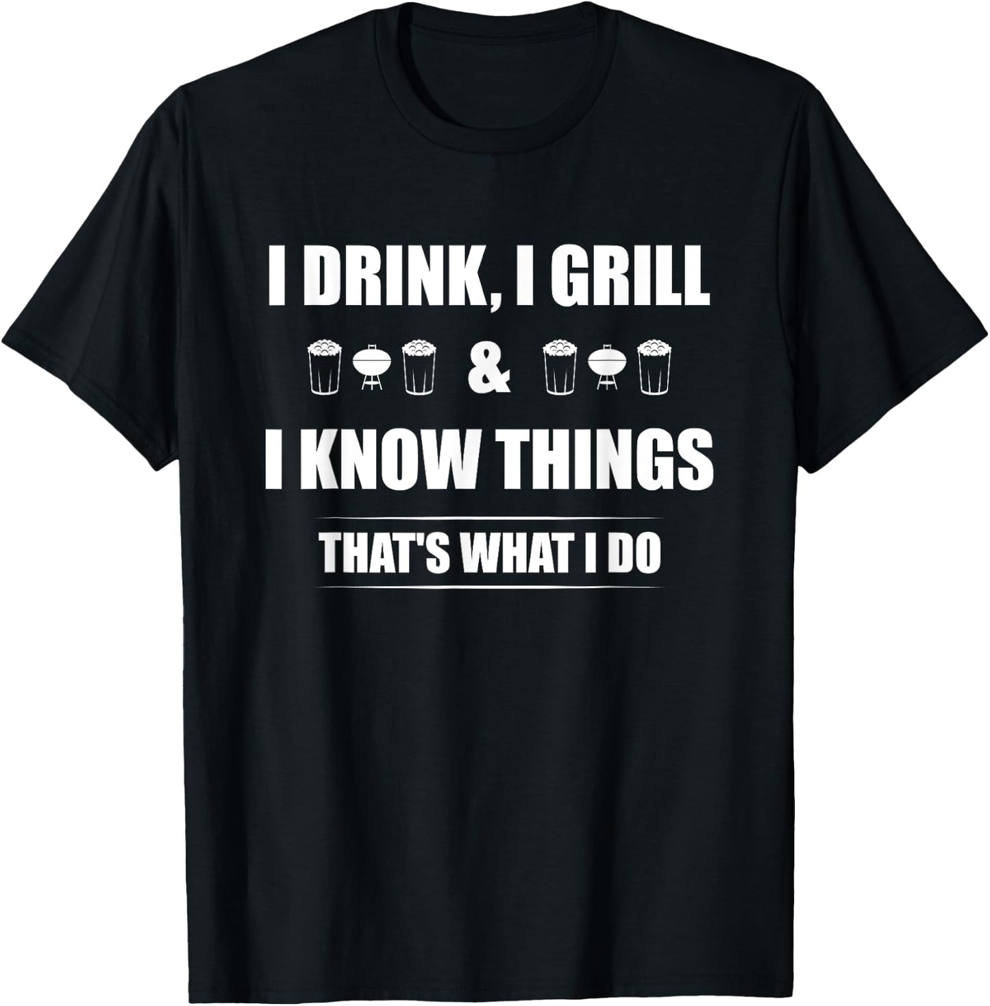 I Drink, I Grill And I Know Things That's What I Do BBQ Beer T-Shirt - T-Shirt | Black