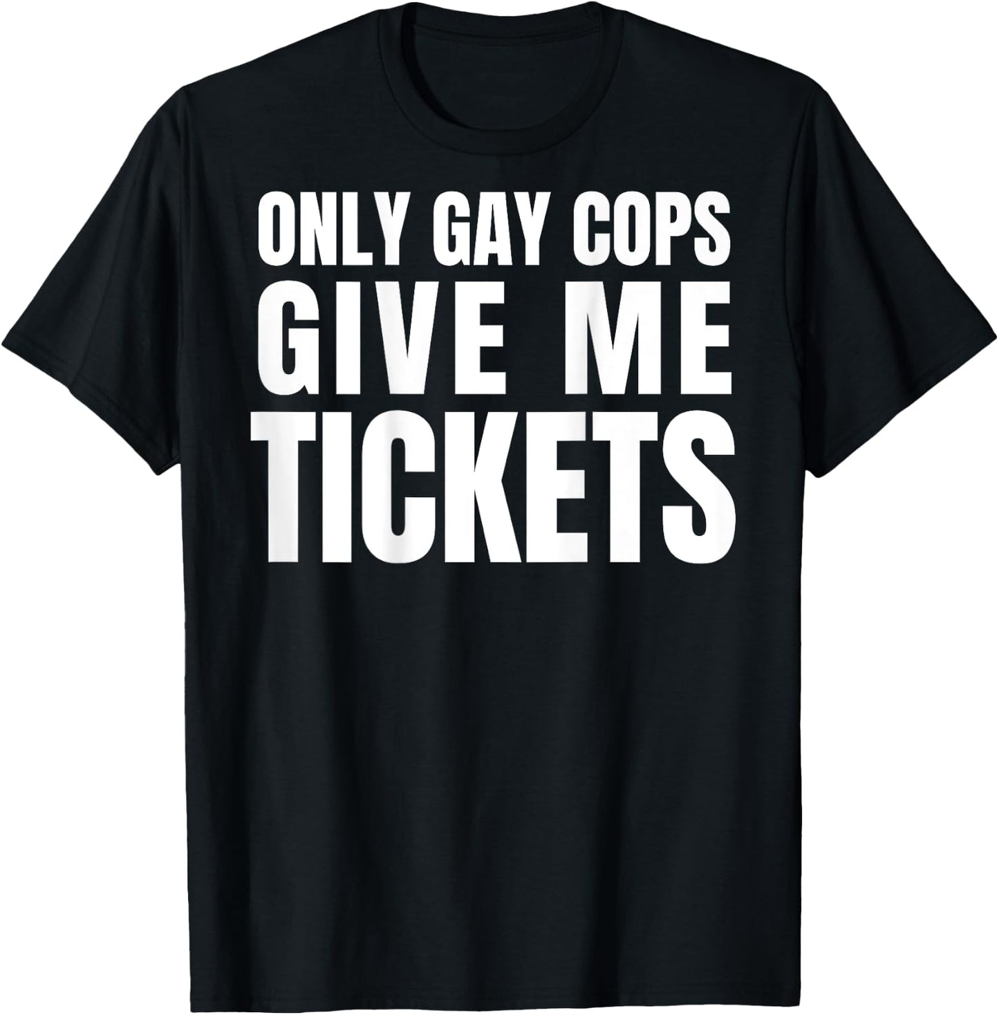 Only Gay Cops Give Me Tickets Shirt - design on back T-Shirt - T-Shirt | Black