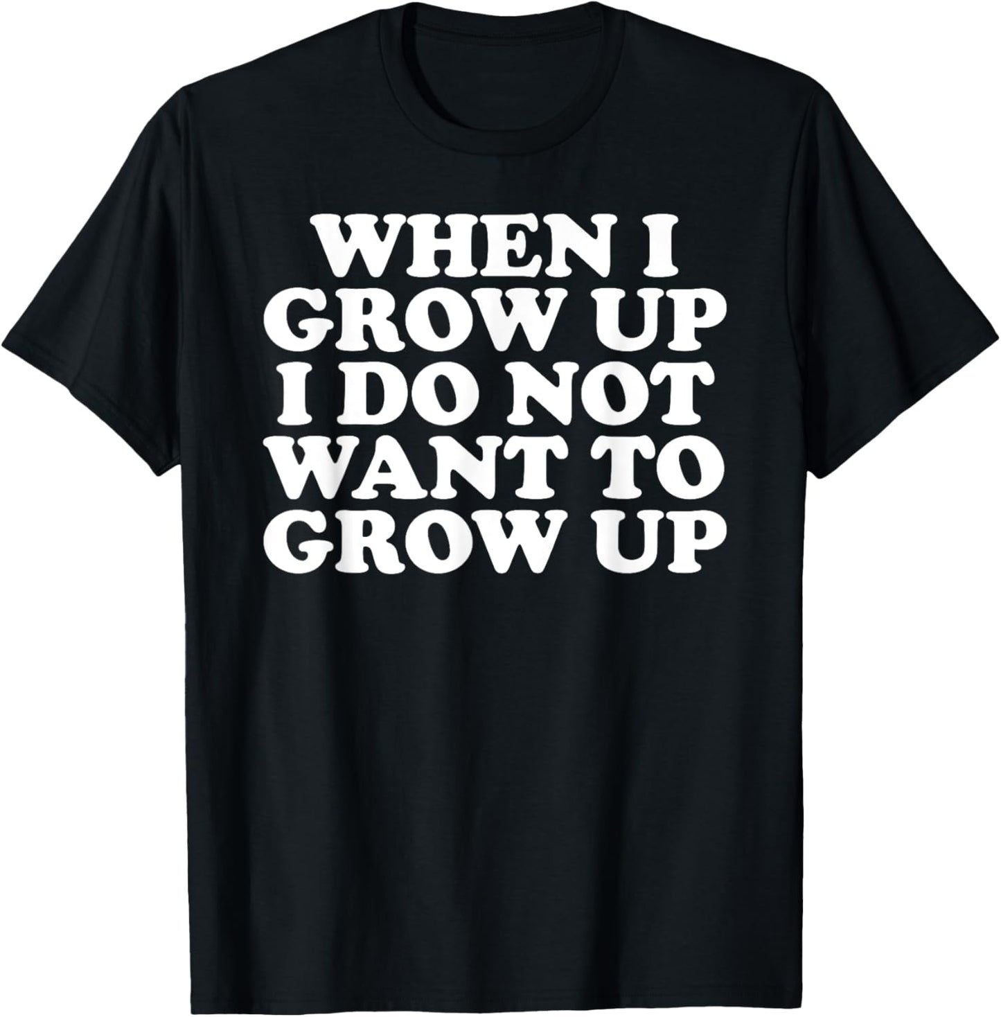 Funny When I Grow Up I Do Not Want To Grow Up T-Shirt - T-Shirt | Black