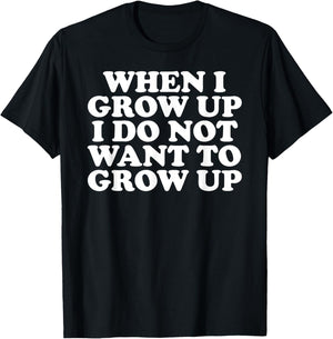 Funny When I Grow Up I Do Not Want To Grow Up T-Shirt - T-Shirt | Black