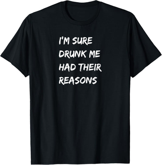 I'm Sure Drunk Me Had Their Reasons, Bourbon, Whiskey, Beer T-Shirt - T-Shirt | Black