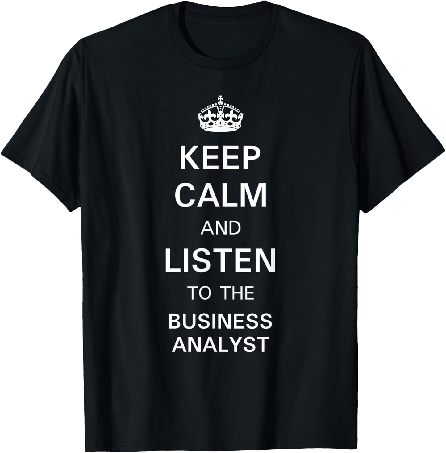 Keep Calm and Listen to the Business Analyst T-Shirt - T-Shirt | Black