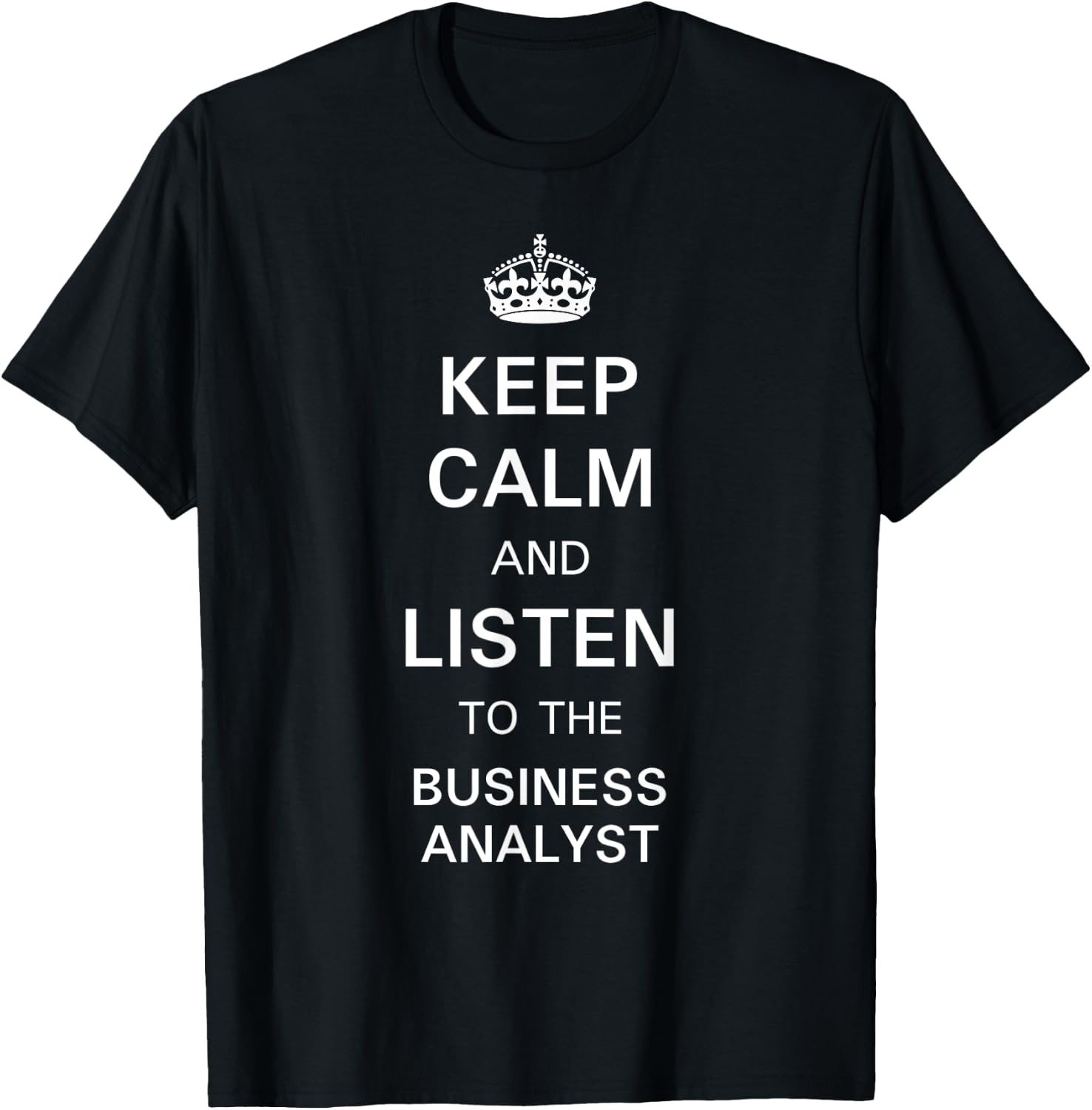 Keep Calm and Listen to the Business Analyst T-Shirt - T-Shirt | Black