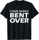 I Look Better Bent Over Raunchy Women's Embarrassing T-Shirt - T-Shirt | Black