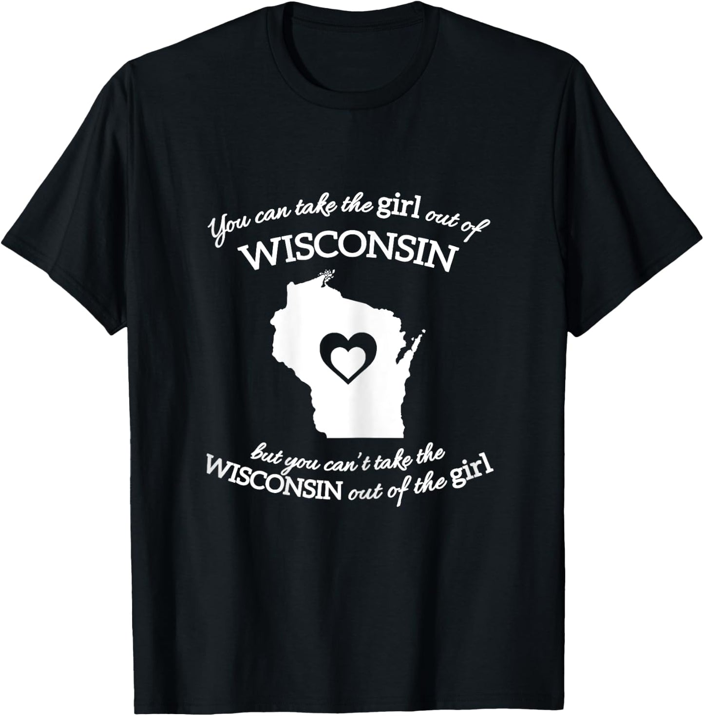 You Can Take The Girl Out Of Wisconsin But You Can't Take T-Shirt - T-Shirt | Black
