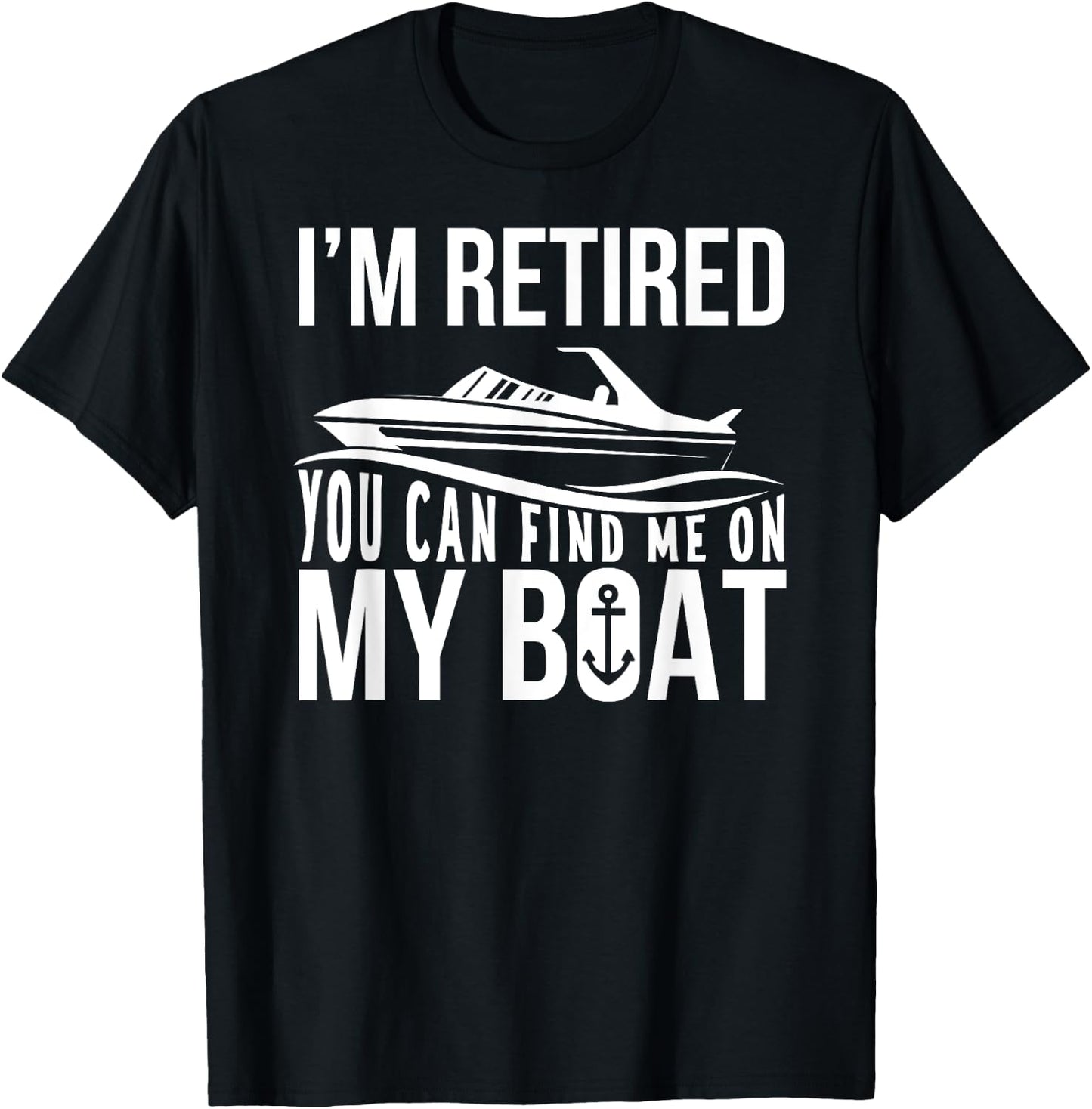 Im Retired You can find me on My Boat Retirement Shirt Funny T-Shirt - T-Shirt | Black