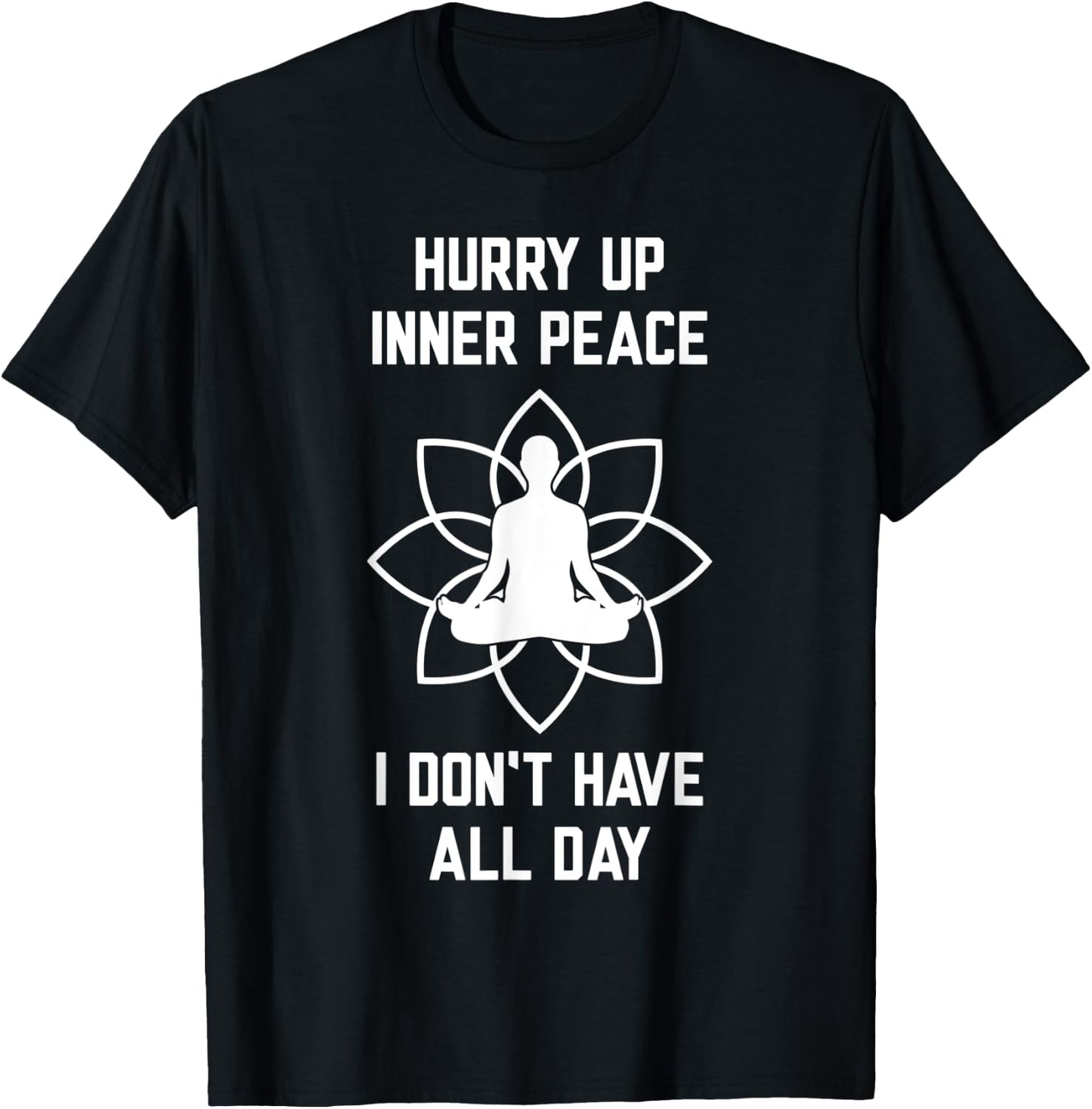 Hurry Up Inner Peace I Don't Have All Day Funny Meditation T-Shirt - T-Shirt | Black