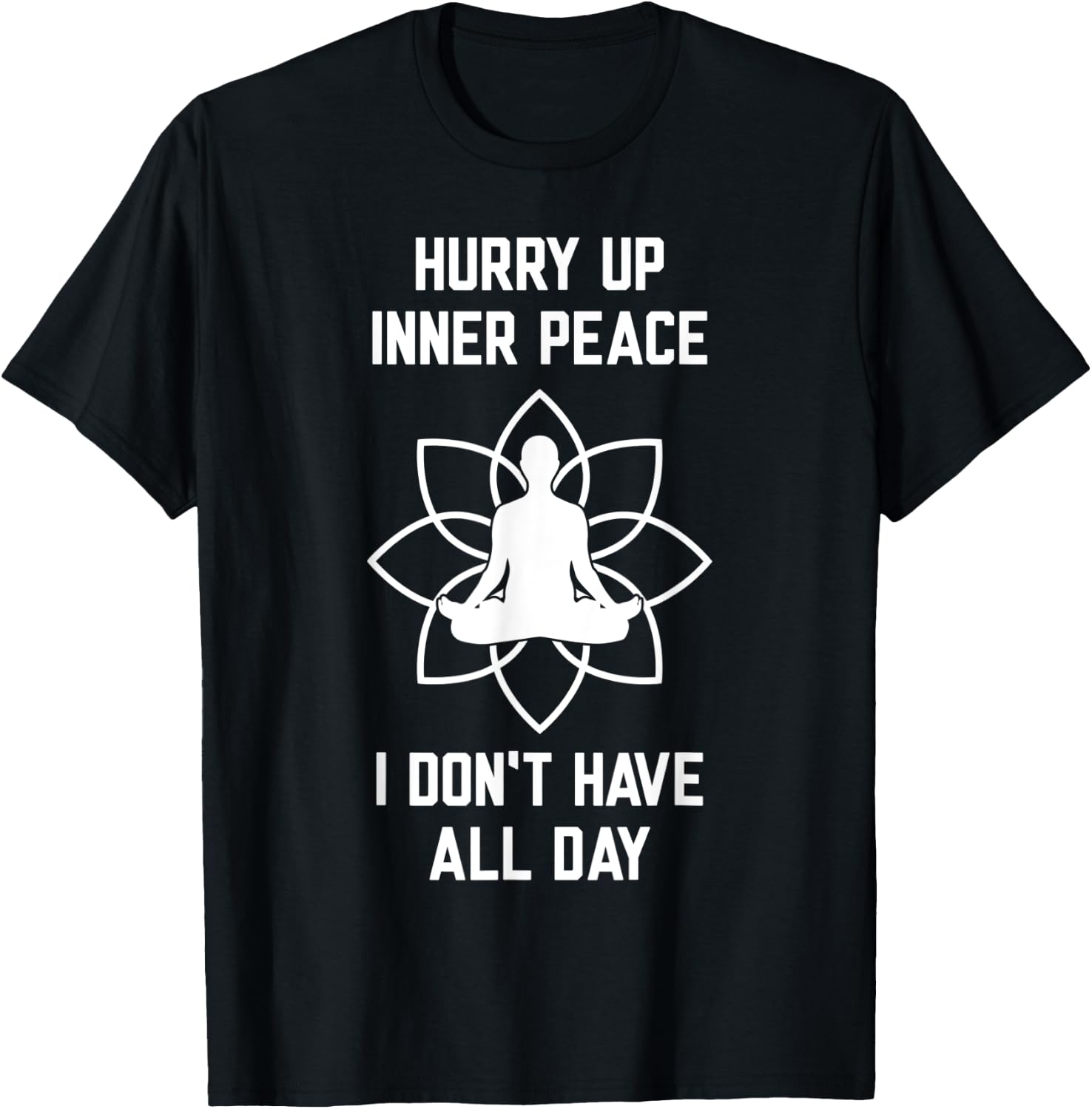 Hurry Up Inner Peace I Don't Have All Day Funny Meditation T-Shirt - T-Shirt | Black