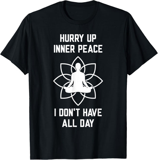 Hurry Up Inner Peace I Don't Have All Day Funny Meditation T-Shirt - T-Shirt | Black