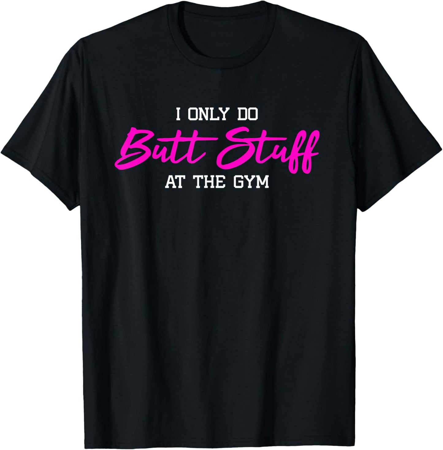 I Only Do Butt Stuff at The Gym Funny Gym Gift T-Shirt - T-Shirt | Black