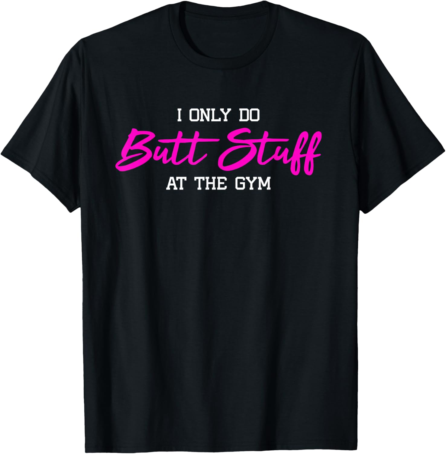 I Only Do Butt Stuff at The Gym Funny Gym Gift T-Shirt - T-Shirt | Black