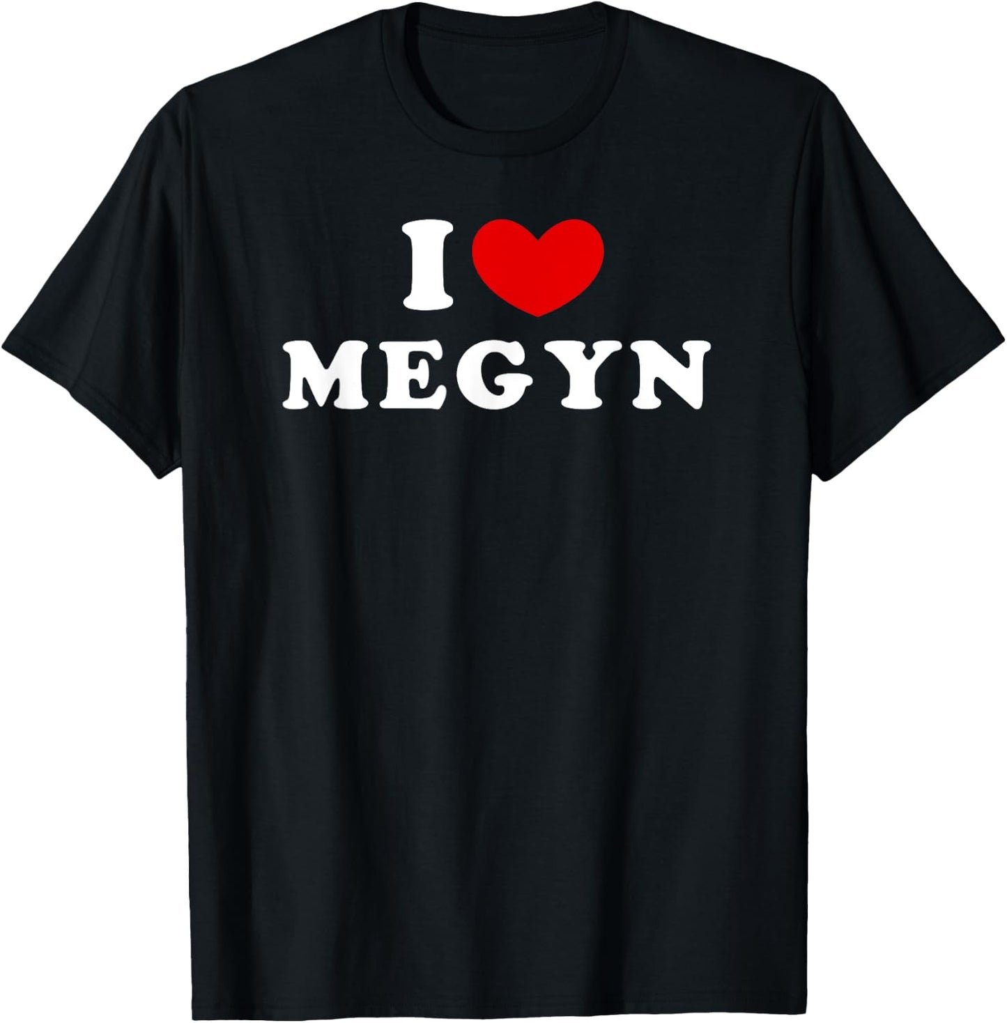 I Love Megyn, I Heart Megyn T-Shirt - T-Shirt | Black
