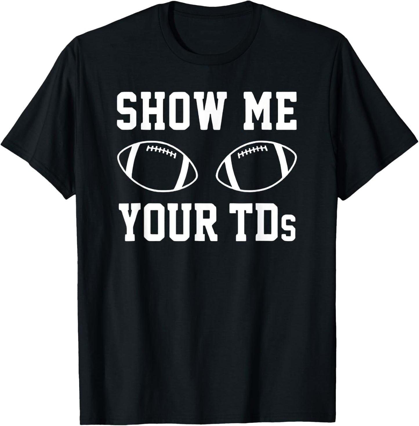 Show Me Your TDS – Football Pun Touchdown Titties Graphic T-Shirt - T-Shirt | Black
