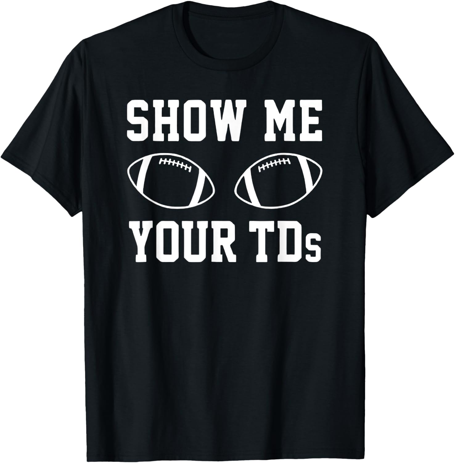 Show Me Your TDS – Football Pun Touchdown Titties Graphic T-Shirt - T-Shirt | Black