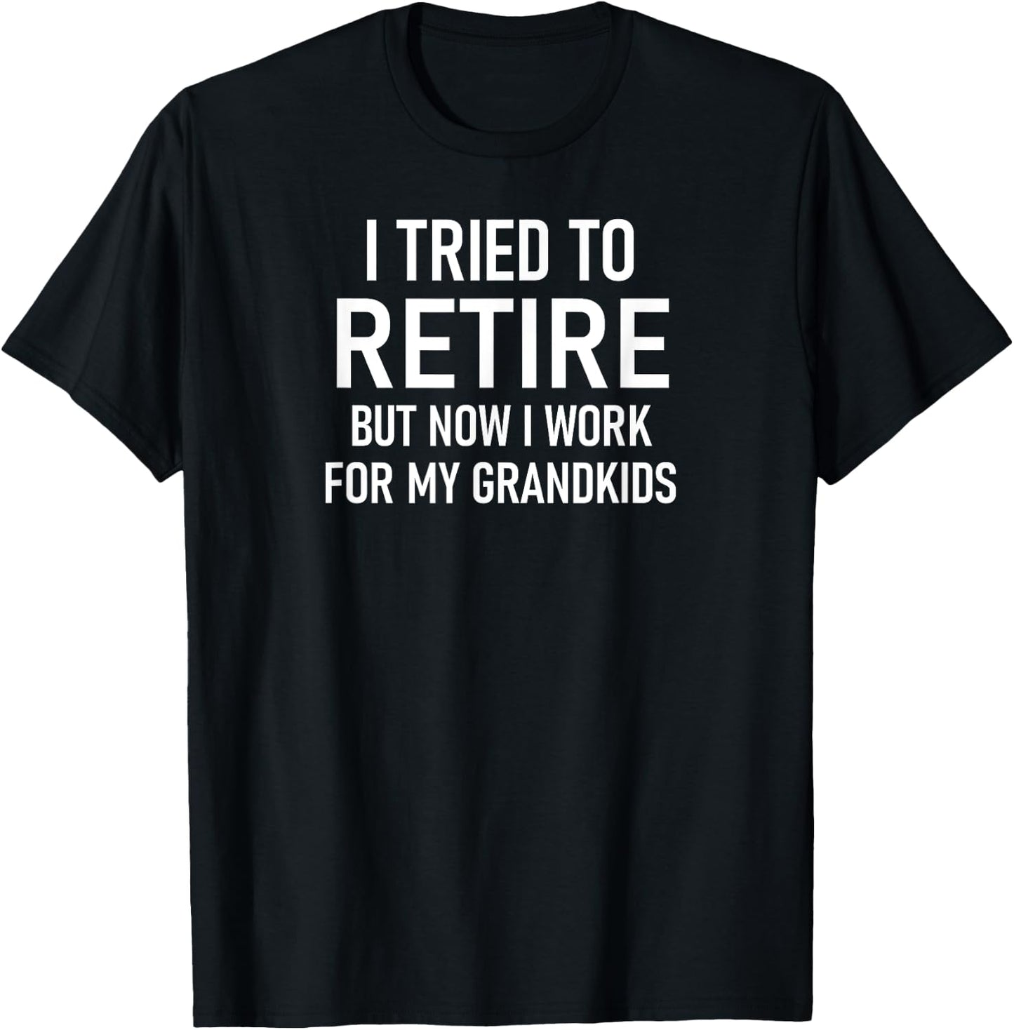 I Tried To Retire But Now I Work For My Grandkids, Funny T-Shirt - T-Shirt | Black