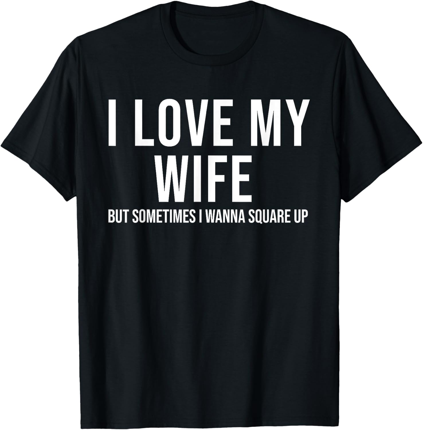 I Love My Wife But Sometimes I Wanna Square Up Funny T-Shirt - T-Shirt | Black