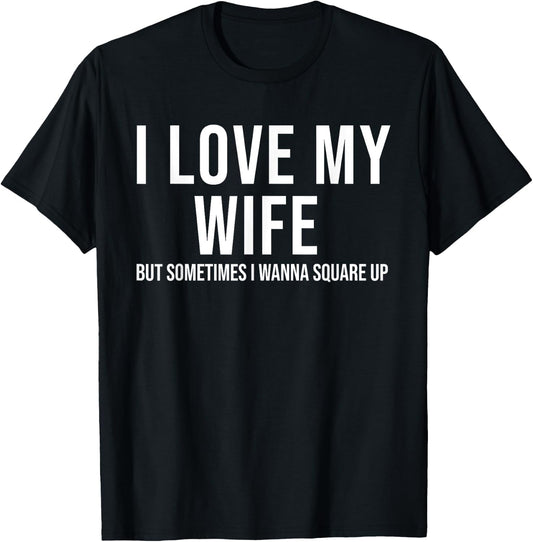 I Love My Wife But Sometimes I Wanna Square Up Funny T-Shirt - T-Shirt | Black