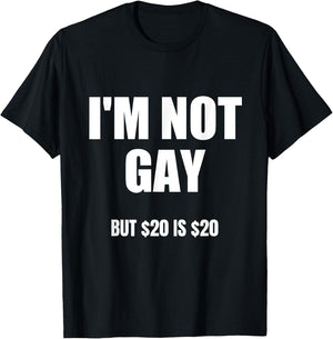 I'm Not Gay But $20 Is $20 , Black, S T-Shirt - T-Shirt | Black