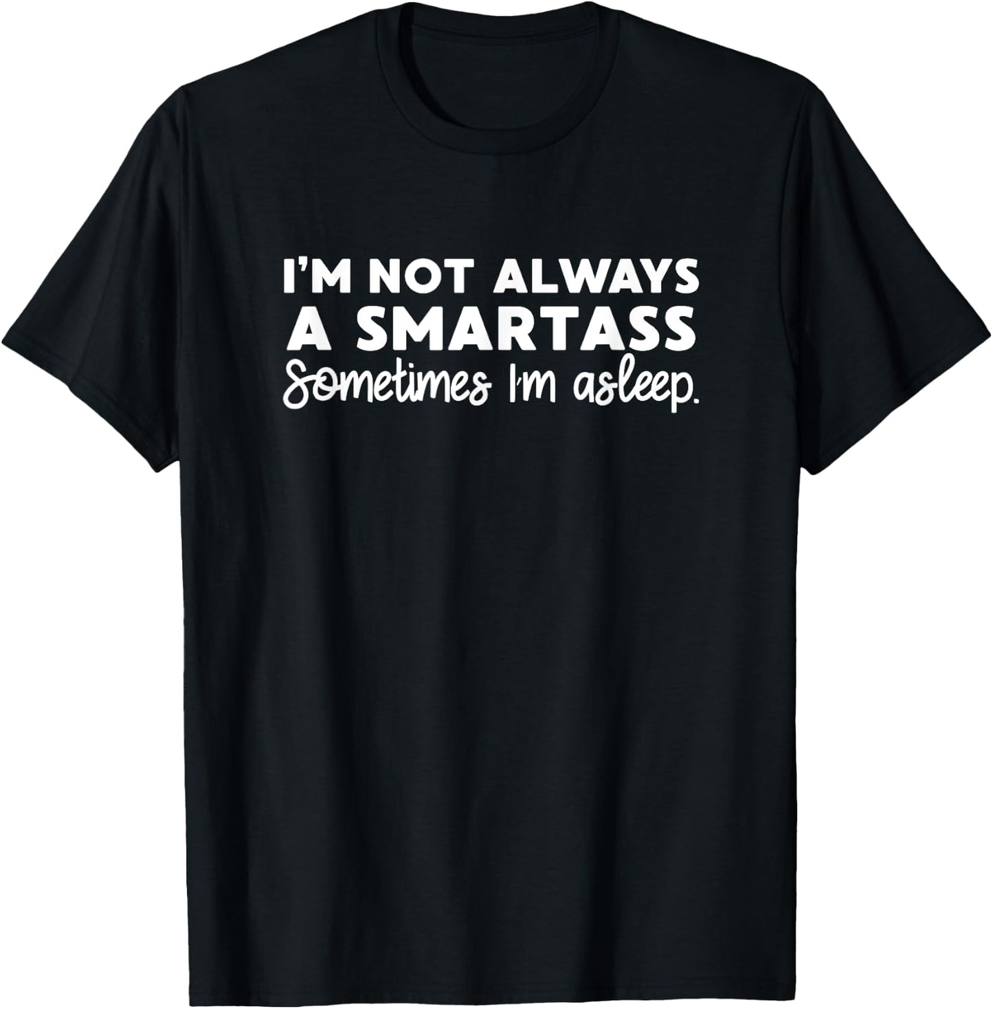 I'm Not Always A Smartass Sometimes I'm Asleep Know-It-All T-Shirt - T-Shirt | Black