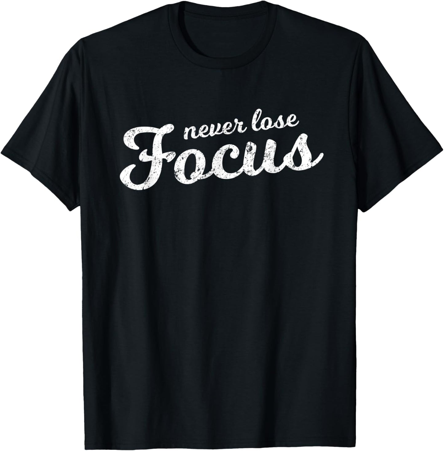 Never Lose Focus Script Motivational Distressed T-Shirt - T-Shirt | Black