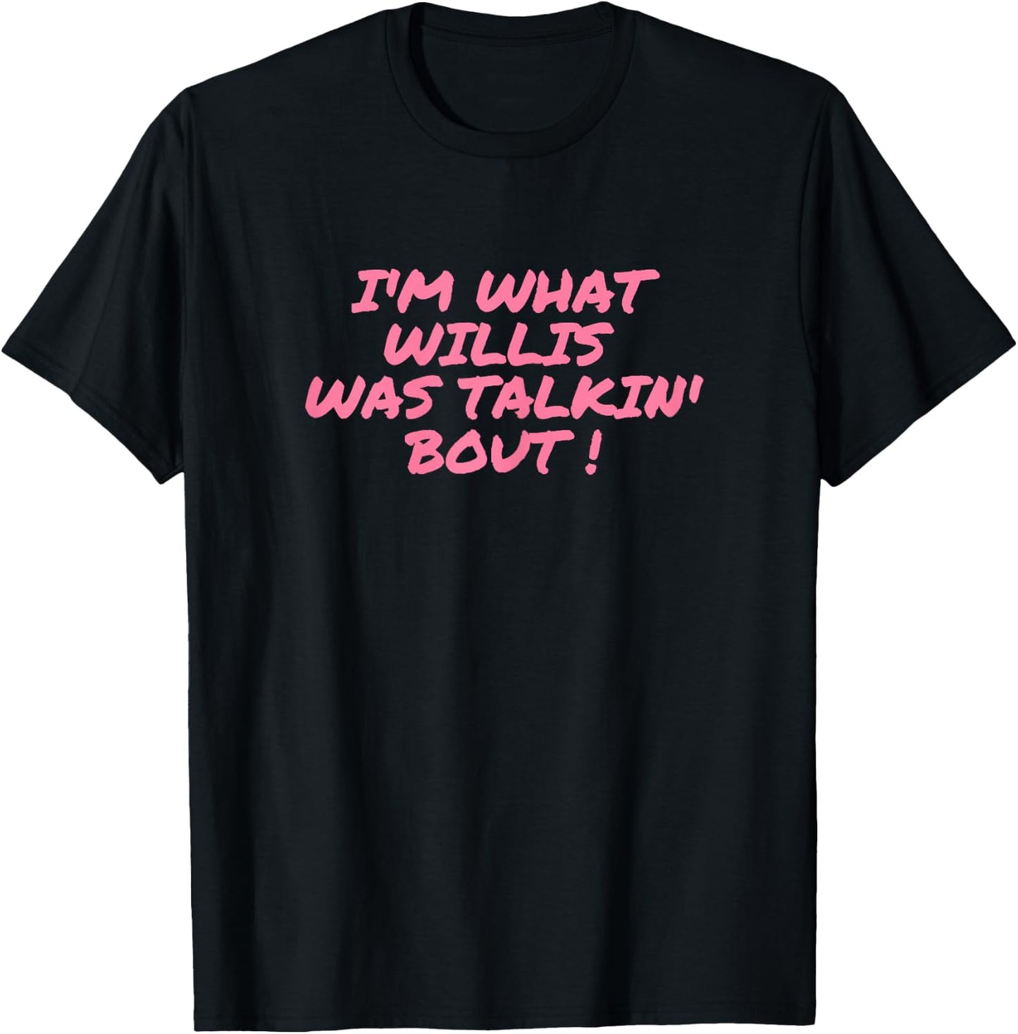 I'm what Willis Was Talking About Funny Quote T-Shirt - T-Shirt | Black