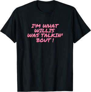 I'm what Willis Was Talking About Funny Quote T-Shirt - T-Shirt | Black
