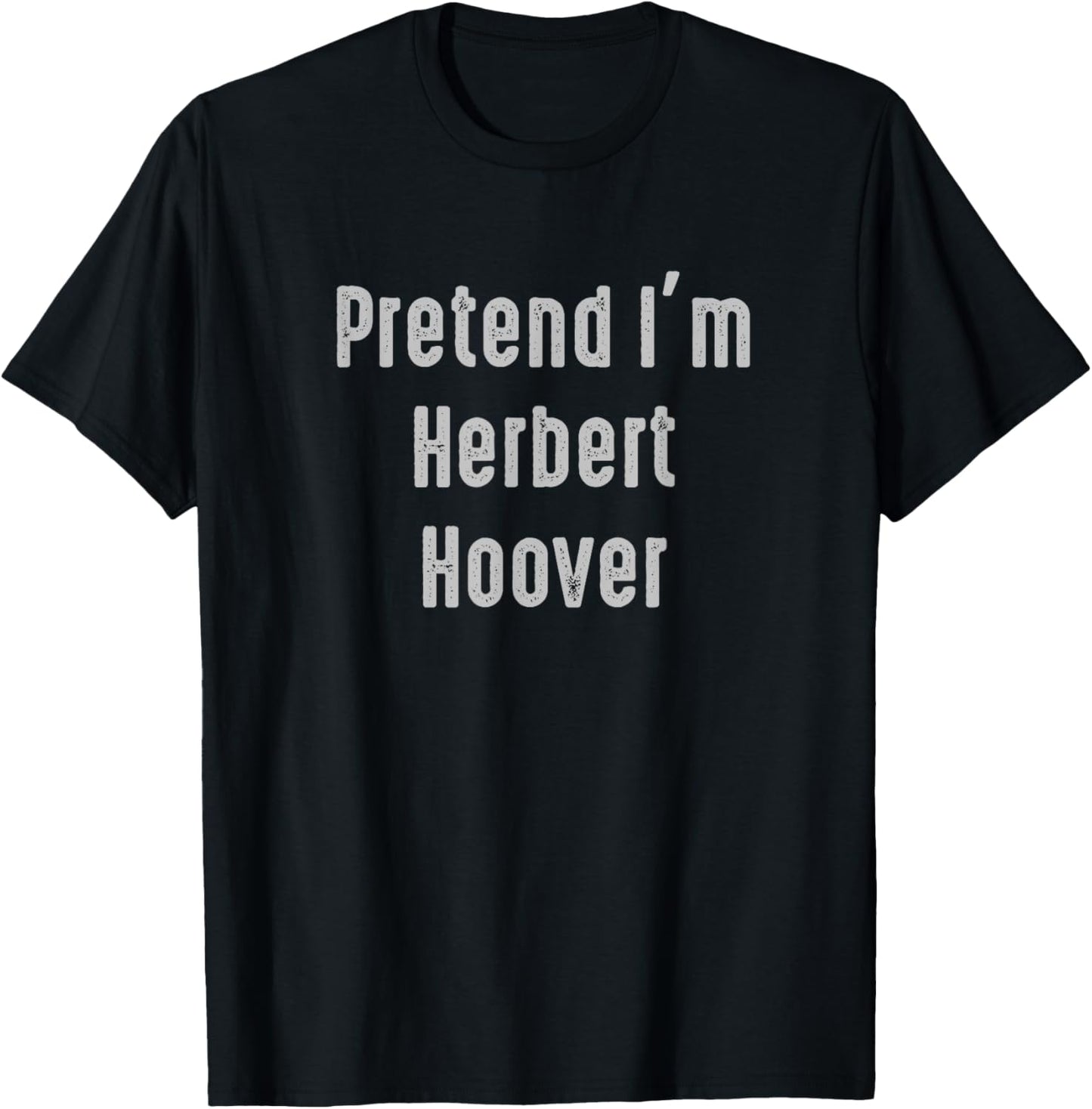 Pretend I'm Herbert Hoover president of the United States T-Shirt - T-Shirt | Black