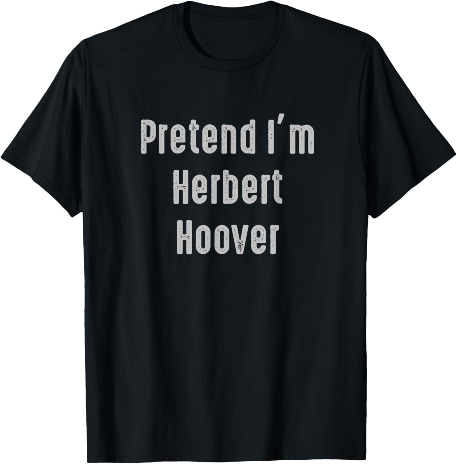 Pretend I'm Herbert Hoover president of the United States T-Shirt - T-Shirt | Black