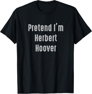 Pretend I'm Herbert Hoover president of the United States T-Shirt - T-Shirt | Black