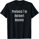 Pretend I'm Herbert Hoover president of the United States T-Shirt - T-Shirt | Black