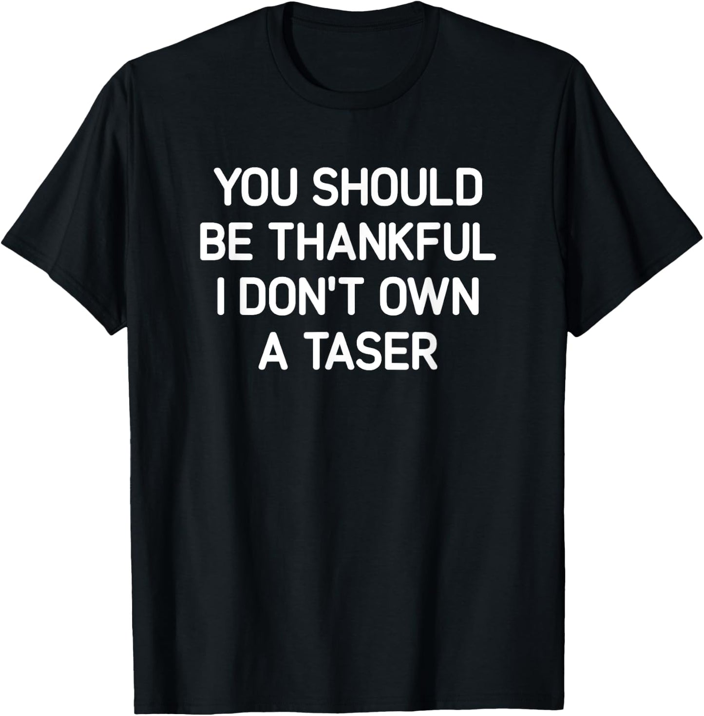 You Should Be Thankful I Don't Own A Taser, Funny, Jokes T-Shirt - T-Shirt | Black