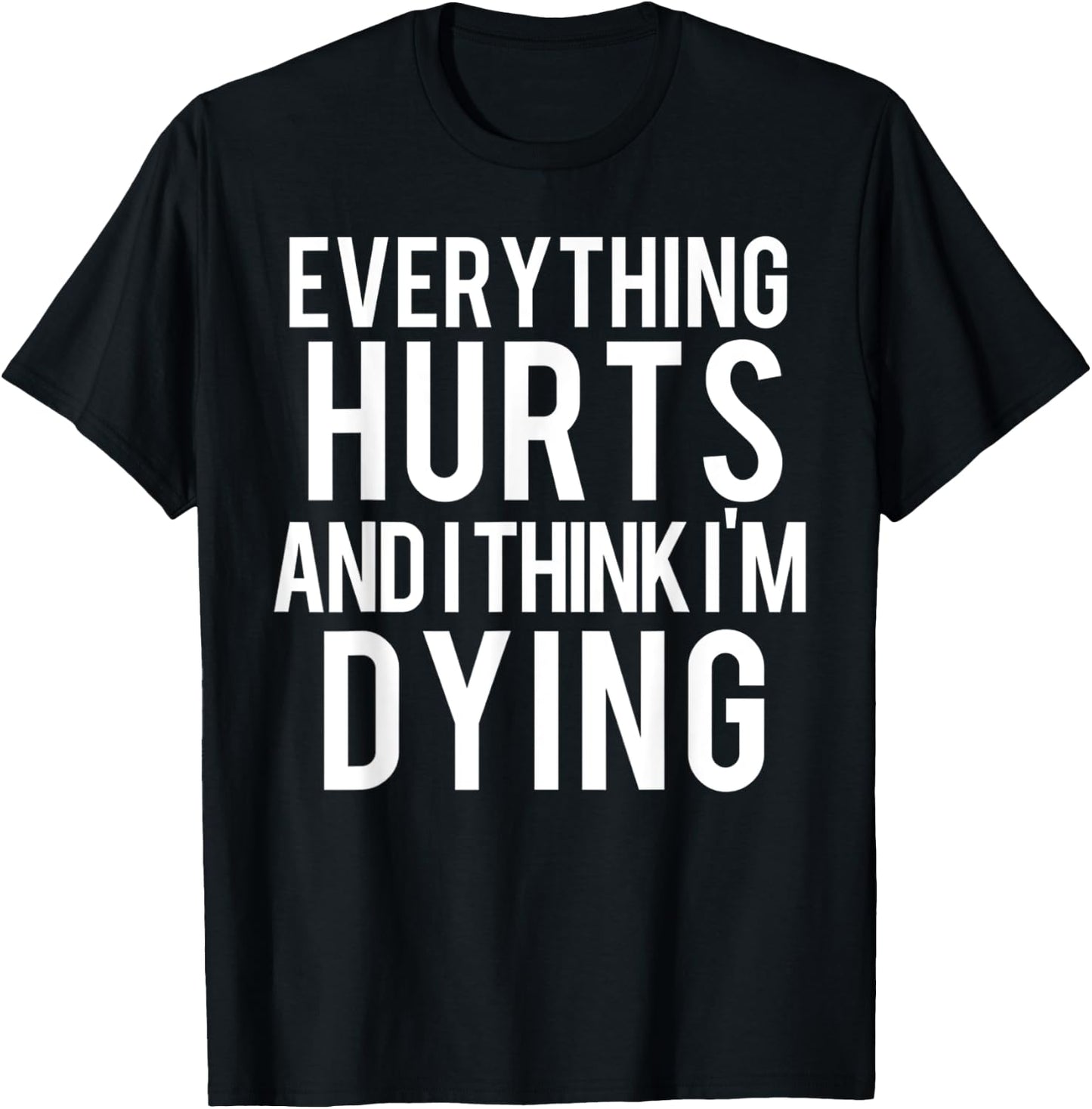 Everything Hurts And I Think I'm Dying Weightlifting Workout T-Shirt - T-Shirt | Black