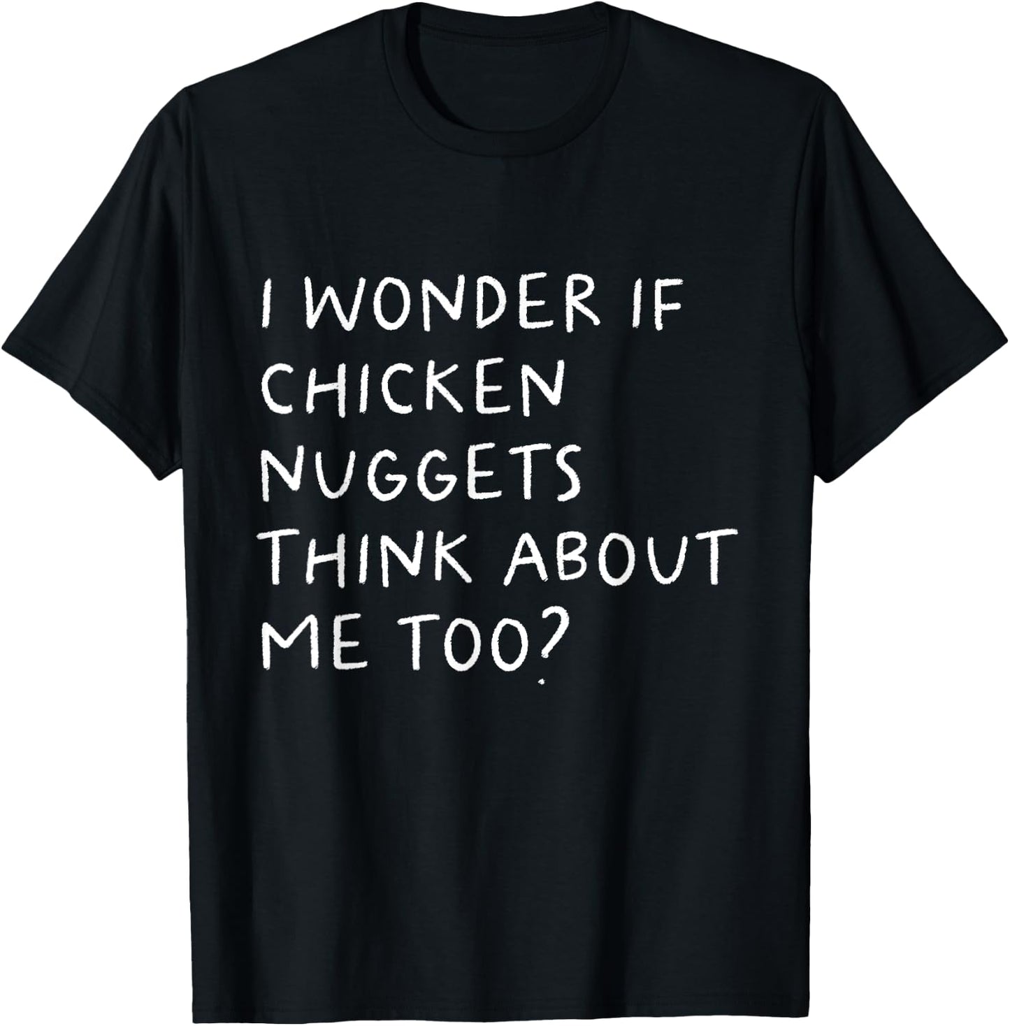 I Wonder If Chicken Nuggets Think About Me Too Funny T-Shirt - T-Shirt | Black