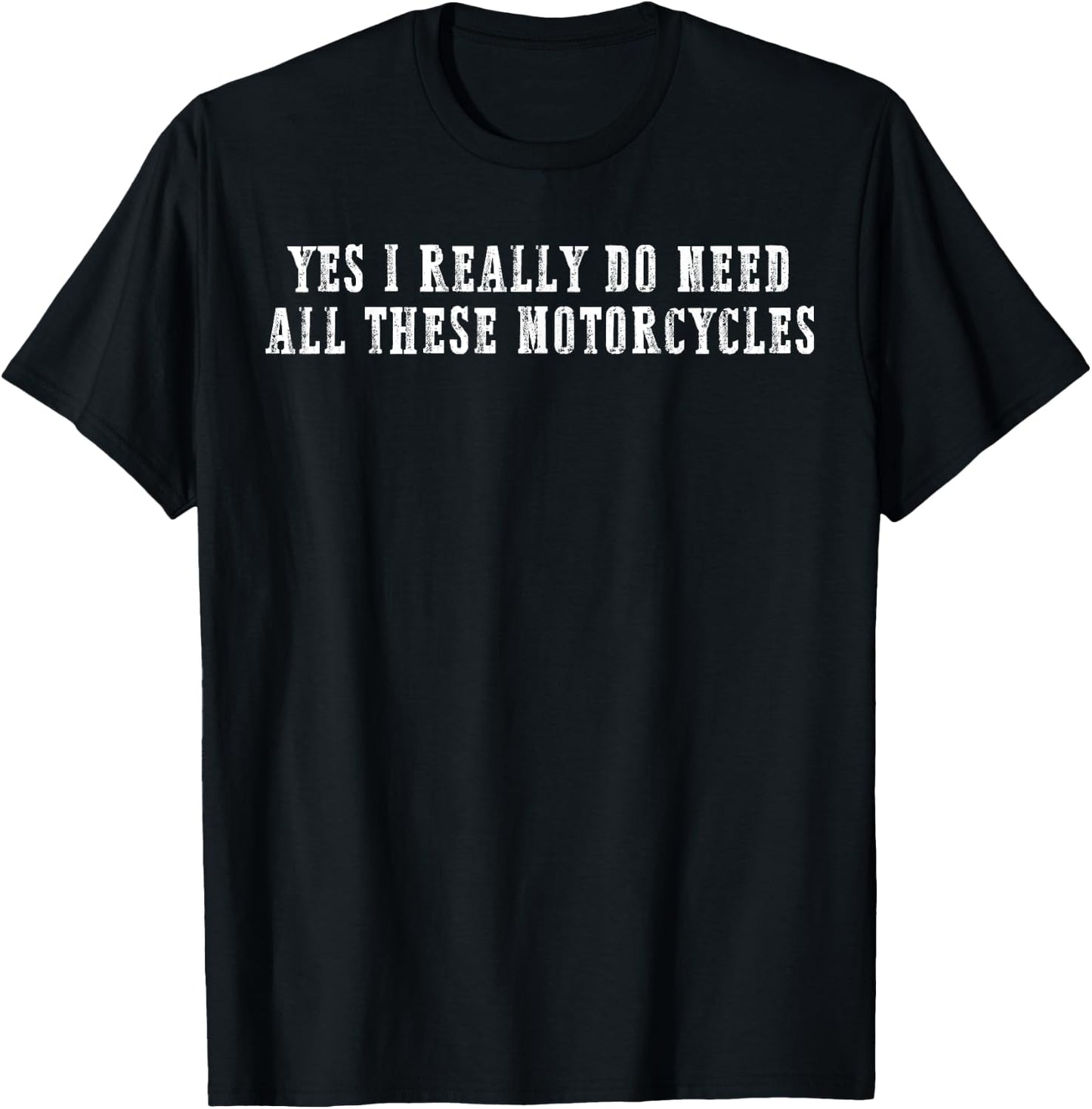 Yes I Really Do Need All These Motorcycles Funny Garage T-Shirt - T-Shirt | Black