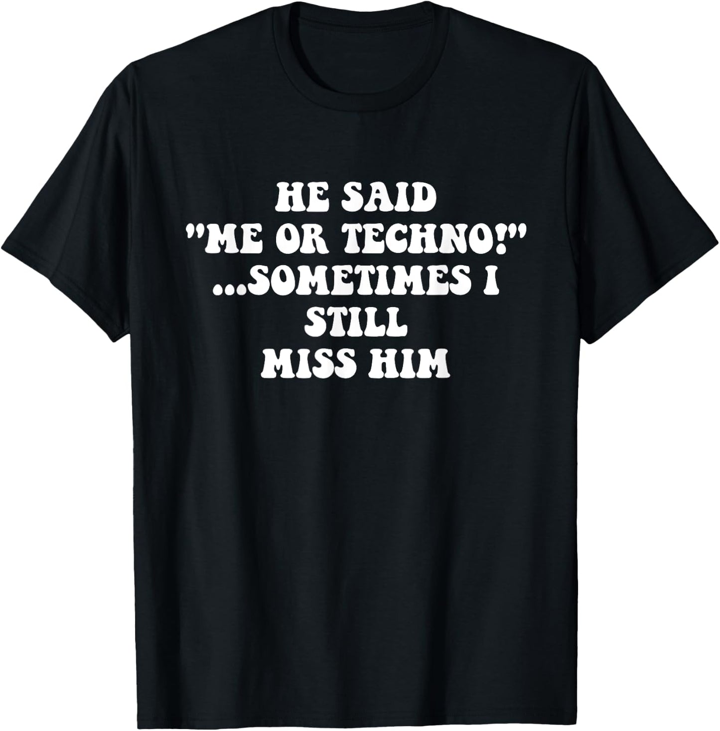 He Said “Me Or Techno”…Sometimes I Still Miss Him Apparel T-Shirt - T-Shirt | Black