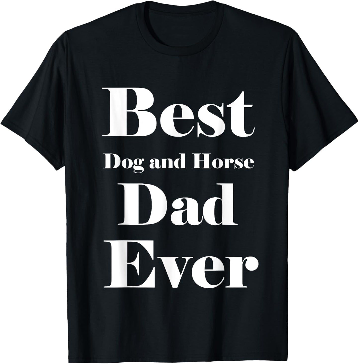 Best Dog and horse Dad Ever Father Parent Dad Gifts T-Shirt - T-Shirt | Black