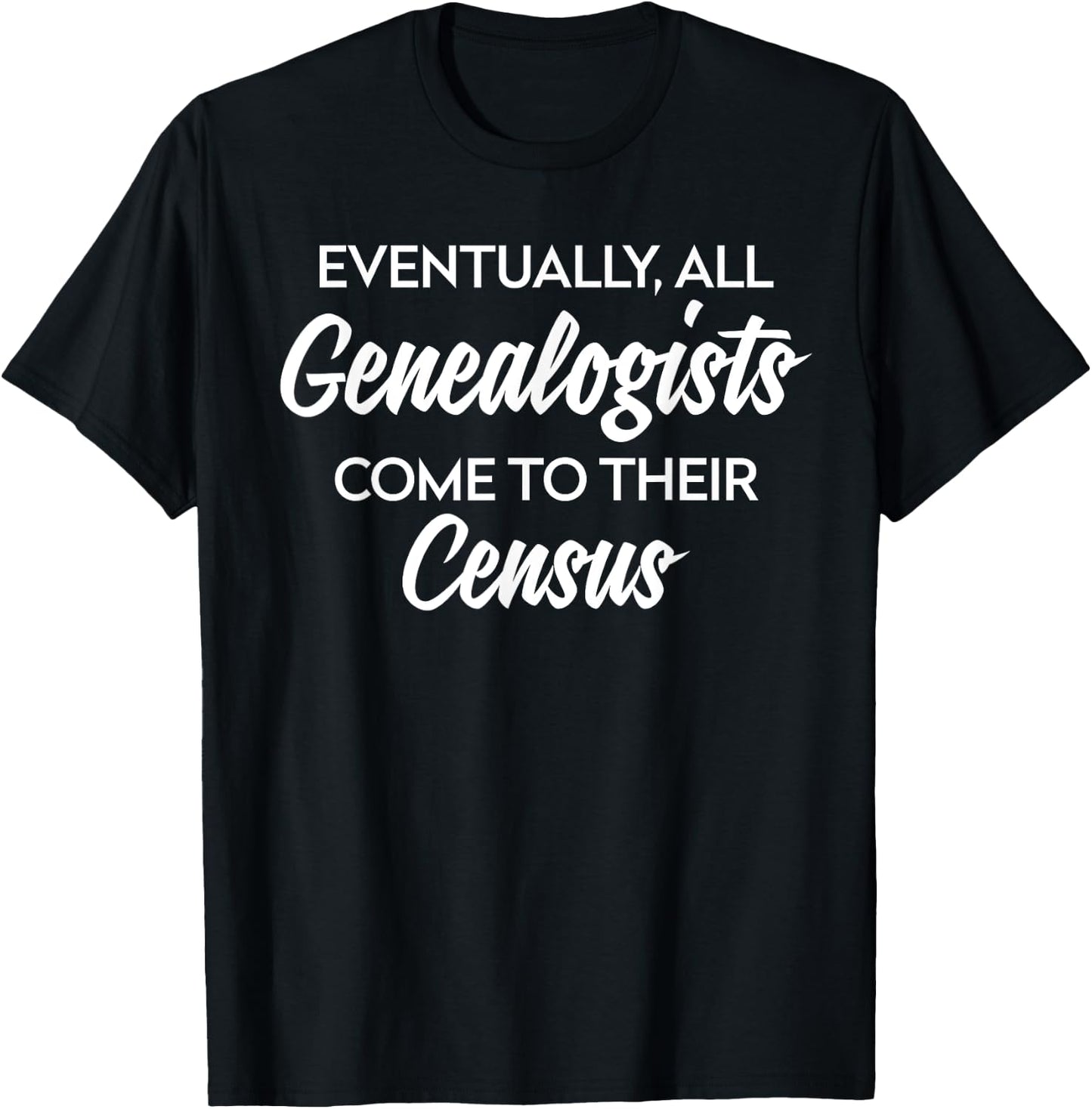 Genealogy Gift All Genealogists Come to Their Census Pun T-Shirt - T-Shirt | Black