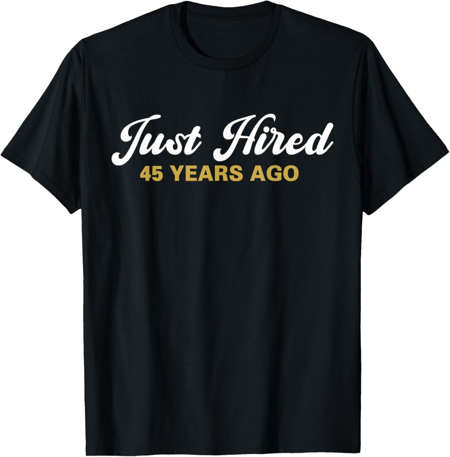 Just Hired 45 Years Ago Funny 45th Work Anniversary Employee T-Shirt - T-Shirt | Black