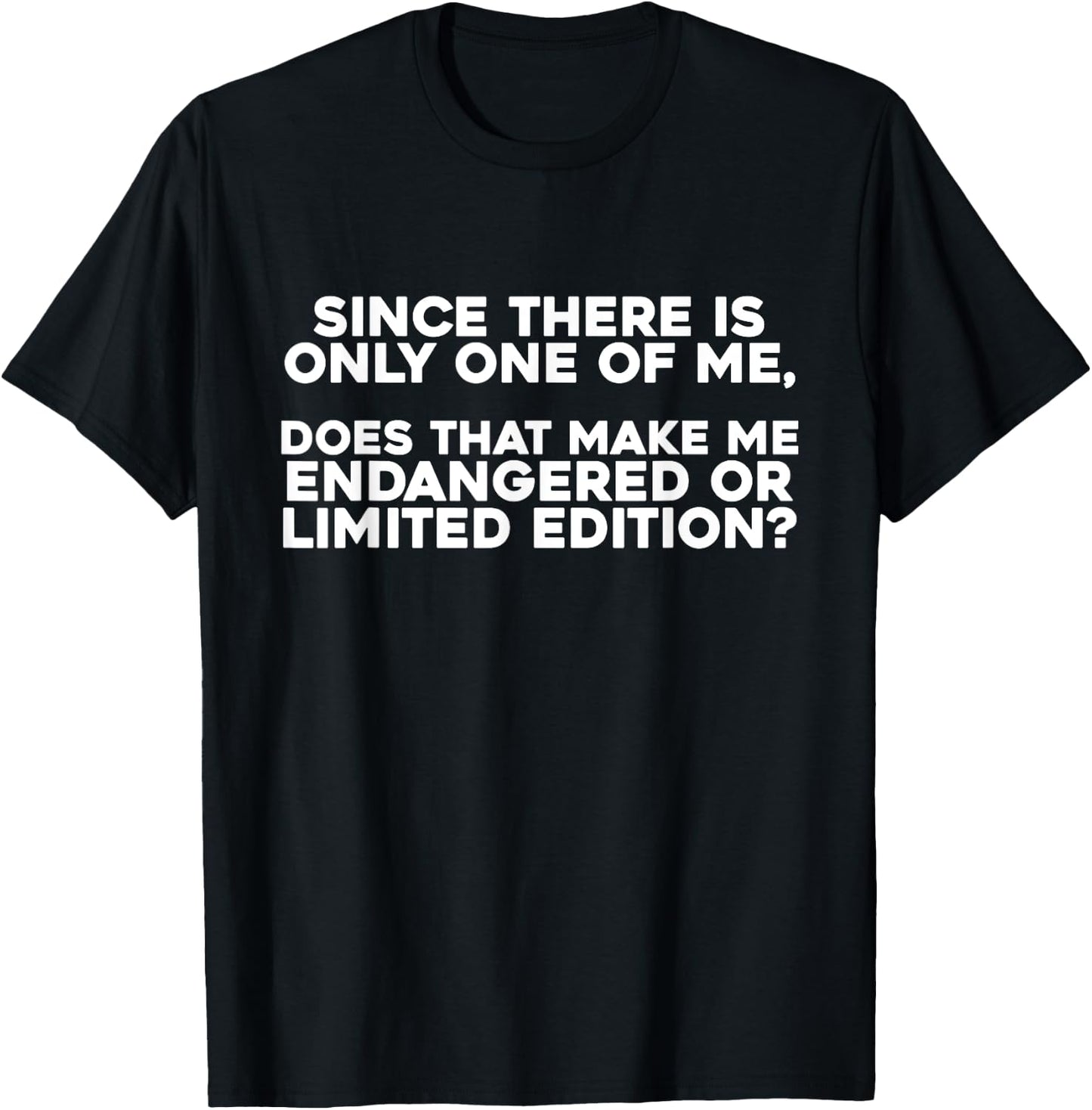 Since There Is Only One Of Me Does That Make Me Endangered T-Shirt - T-Shirt | Black