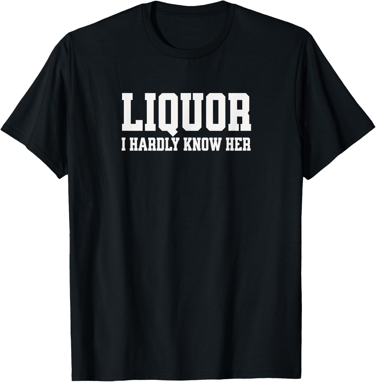 Liquor I Hardly Know Her T-Shirt - T-Shirt | Black